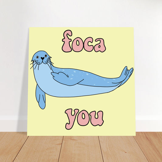 Foca you - Poster 25x25